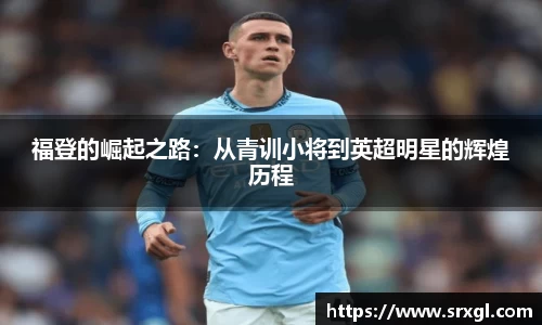 福登的崛起之路：从青训小将到英超明星的辉煌历程